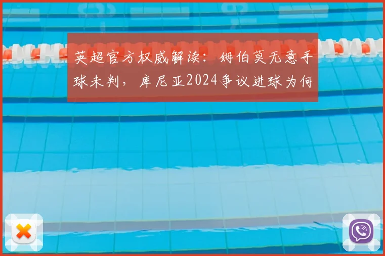 英超官方权威解读：姆伯莫无意手球未判，库尼亚2024争议进球为何最终判定有效？